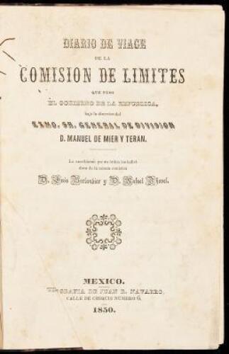 Diario de viage de la Comision de limites que puso el gobierno de la Republica, bajo la direccion del exmo. sr. general de division d. Manuel de Mier y Teran. Lo escribieron por su &oacute;rden los individuos de la misma Comision d. Luis Berlandier y d. Rafael C