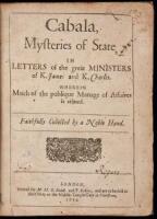 Cabala, mysteries of state, in letters of the great ministers of K. James and K. Charles. Wherein much of the publique manage of affaires is related. Faithfully collected by a noble hand