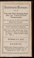 Summum Bonum: seu Vera, atq; Unica Beatitudo Hominibus per Christum Communicanda, Sex Dissertationibus Aliquatenus Explicata: per Edmundum Elisium, Eccleesiae Anglicanae Presbyterum