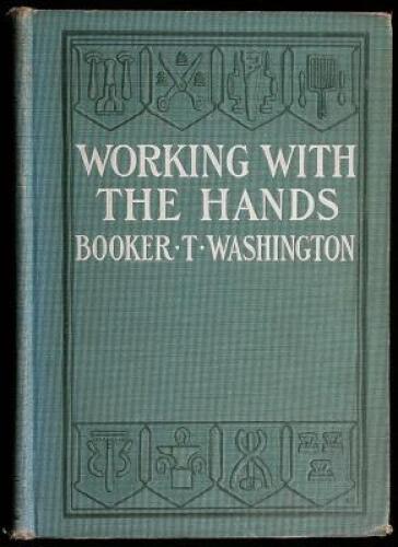 Working With the Hands; Being a Sequel to ''Up From Slavery'' Covering the Author's Experiences in Industrial Training at Tuskegee