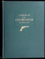 A History of the Colt Revolver and the Other Arms Made by Colt's Patent Fire Arms Manufacturing Company from 1836 to 1940