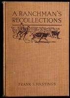 A Ranchman's Recollections: An Autobiography in which Unfamiliar Facts Bearing Upon the Origin of the Cattle Industry in the Southwest and of the American Packing Business are Stated, and Characteristic Incidents Recorded