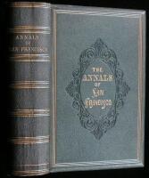 The Annals of San Francisco; containing a Summary of the History of the First Discovery, Settlement, Progress, and Present Condition of California, and a Complete History of all the Important Events Connected with Its Great City: To Which Are Added, Biogr