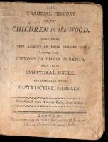 The Tragical History of the Children in the Wood. Containing a True Account of their Unhappy Fate: With the History of their Parents and their Unnatural Uncle...