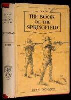 The Book of the Springfield...Covering all the Various Military and Sporting Rifles Chambered for the Caliber .30 Model 1906 Cartridge; Their Metallic and Telescopic Sights and the Ammunition Suited to Them