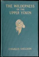 The Wilderness of the Upper Yukon: A Hunter's Explorations for Wild Sheep in Sub-Arctic Mountains