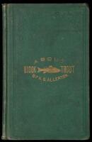 Brook Trout Fishing. An Account of a Trip of the Oguossac Angling Association in Northern Maine, in June, 1869
