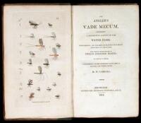 The Angler's Vade Mecum, Containing a Descriptive Account of the Water Flies, Their Seasons, and the Kind of Weather that brings them most on the Water...to which is added, A Description of the Different Baits Used in Angling, and Where Found