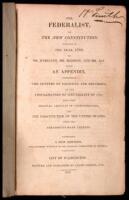 The Federalist, on the New Constitution; Written in the Year 1788...with an Appendix, Containing the Letters of Pacificus and Helvidius, on the Proclamation of Neutrality of 1793; Also, the Original Articles of Confederation, and the Constitution of the U