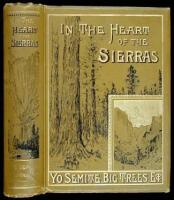 In the Heart of the Sierras: The Yo Semite Valley, both Historical and Descriptive: And Scenes by the Way. Big Tree Groves. The High Sierra, with its Magnificent Scenery, Ancient and Modern Glaciers, and other Objects of Interest; with Tables of Distances