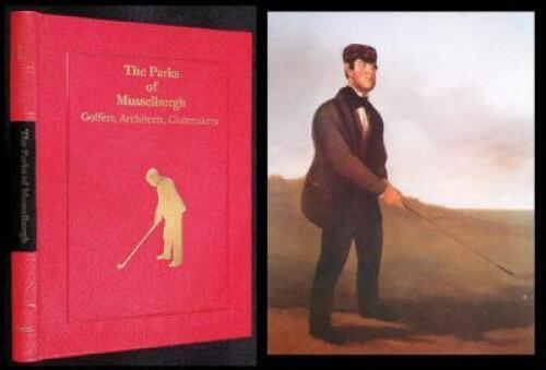 The Parks of Musselburgh: Golfers, Architects, Clubmakers. Author's Presentation Edition