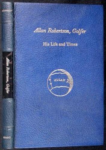 Allan Robertson, Golfer: His Life and Times. Publisher's Presentation Copy