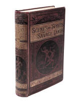 Stirring Scenes in Savage Lands. An Account of the Manners, Customs, Habits and Recreations, Peaceful and Warlike, of the Uncivilised World.