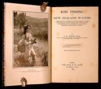 Rod Fishing in New Zealand Waters: A Description of a Fisherman's Paradise With Its Teeming Lakes, Rivers & Seas, the story of the Introduction of Game Fish & Full Information About Sport, Equipment, Regulations & Camping