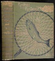Fly-Rods and Fly-Tackle. Suggestions as to their Manufacture and Use