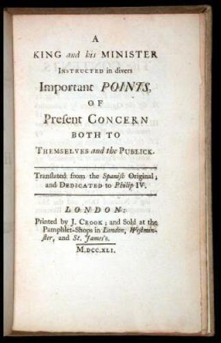 A king and his minister instructed in divers important points of present concern both to themselves and the publick; translated from the Spanish original and dedicated to Philip IV