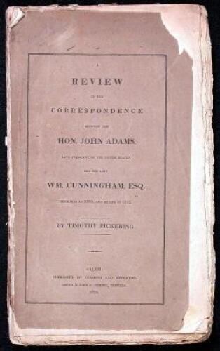 A Review of the Correspondence Between the Hon. John Adams, Late President of the United States, and the Late Wm. Cunningham, Esq. beginning in 1803, and ending in 1812