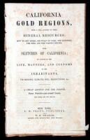 California Gold Regions, with a full account of their Mineral Resources; How to Get There, and What to Take; the Expenses, the Time, and the Various Routes. With Sketches of California; an Account of the Life, Manners, and Customs of the Inhabitants, Its 