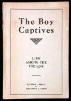 The Boy Captives; Being the True Story of the Experiences and Hardships of Clinton L. Smith and Jeff D. Smith Among the Comanche and Apache Indians During the Early Days - The Only Two Brothers Ever Known to Endure the Same Hardships of Captivity and Get 