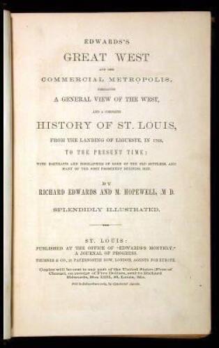 Edwards's Great West and Her Commercial Metropolis, Embracing a General View of the West and a Complete History of St. Louis, from the Landing of Ligueste, in 1764, to the Present Time...