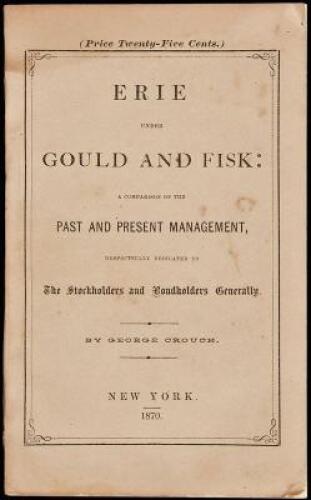 Erie under Gould and Fisk. A comparison of the past and present management, respectfully dedicated to the stockholders and bondholders generally