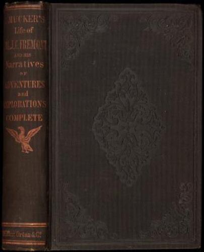 The Life of Col. John Charles Fremont and His Narrative of Explorations and Adventures, in Kansas, Nebraska, Oregon and California