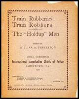 Train Robberies, Train Robbers and The "Holdup" men. Address by William A. Pinkerton, Annual Convention, International Association Chiefs of Police, Jamestown, Va., 1907