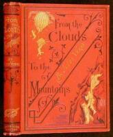 From the Clouds to the Mountains. Comprising Narratives of Strange Adventures by Air, Land, and Water...With a Chapter by Paul Verne, Brother of Jules Verne