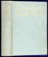 Chick Evans' Golf Book: The Story of the Sporting Battles of the Greatest of all Amateur Golfers