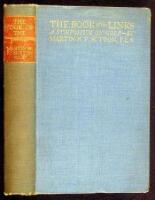 The Book of the Links: A Symposium on Golf by Sir George Riddell, Bernard Darwin, Martin H.F. Sutton, H.S. Colt, A.D. Hall, Prize Essay by a Greenkeeper,....