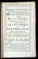 A Collection of Papers...between Mr. Leibnitz and Dr. Clarke, in the Years 1715 and 1716. Relating to the Principles of Natural Philosophy and Religion