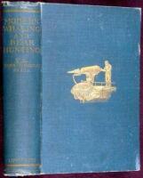 Modern Whaling & Bear Hunting: A Record of Present-Day Whaling with Up-To-Date Appliances in Many Parts of the World, and of Bear and Seal Hunting in the Arctic Regions
