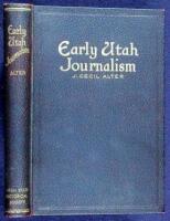 Early Utah Journalism. A half century of forensic warfare, waged by the West's most militant Press