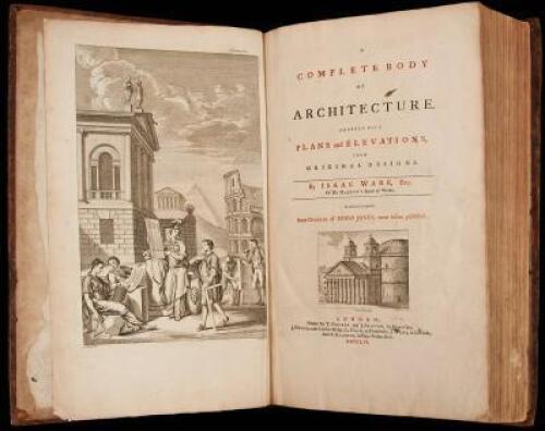 A Complete Body of Architecture. Adorned with Plans and Elevations, from Original Designs by Isaac Ware, Esq... In which are interspersed Some Designs of Inigo Jones, never before published