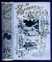 A Summer in Alaska: A Popular Account of the Travels of an Alaska Exploring Expedition along the great Yukon River...