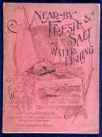 ''Near By'': Fresh and Salt Water Fishing, or Angling within a Radius of One Hundred Miles of Philadelphia. Where to go; When to go; How to go