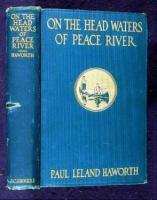 On the Headwaters of the Peace River: A Narrative of a Thousand-Mile Canoe Trip to a Little-Known Range of the Canadian Rockies