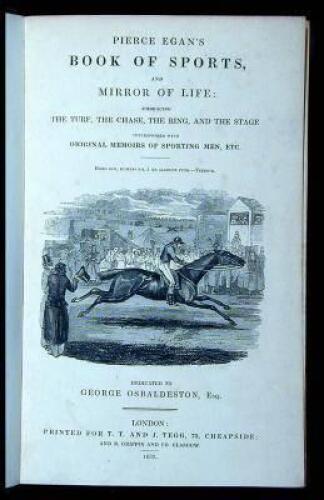Pierce Egan's Book of Sports, and Mirror of Life: Embracing the Turf, the Chase, the Ring, and the Stage Interspersed with Original Memoirs of Sporting Men, Etc.