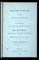 Pilgrimages to the Spas in Pursuit of Health and Recreation; with an Inquiry into the Comparative Merits of Different Mineral Waters:-- The Maladies to Which they are Applicable, and Those in Which they are Injurious
