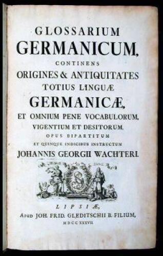 Glossarium Germanicum, continens origines & antiquitates totius linguae Germanicae, et omnium pene vocabulorum, vigentium et desitorum