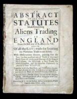 An Abstract of all the Statutes Made Concerning Aliens Trading in England from the first year of K. Henry the VII. Also, Of All the Laws made for Securing our Plantation Trade to our Selves...