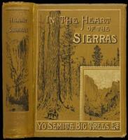 In the Heart of the Sierras: The Yo Semite Valley, both Historical and Descriptive and Scenes by the Way. Big Tree Groves. The High Sierra with its Magnificent Scenery, Ancient and Modern Glaciers, and other Objects of Interest; with Tables of Distances a