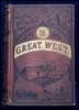 The Great West: Its Attraction and Resources. Containing a Popular Description of the Marvelous Scenery, Physical Geography, Fossils, and Glaciers of This Wonderful Region; and the Recent Explorations in the Yellowstone Park, "The Wonderland of America," 