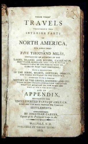 Three Years' Travels Throughout the Interior Parts of North America, for More Than Five Thousand Miles, Containing an Account of the Lakes, Islands and Rivers, Cateracts, Mountains, Minerals, Soil and Vegetable, Productions of the North West Regions of th