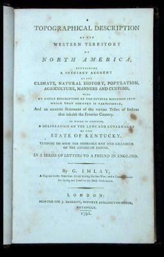 A Topographical Description of the Western Territory of North America, Containing a Succinct Account of Its Climate, Natural History, Population, Agriculture, Manners and Customs...and an Accurate Statement of the various Tribes of Indians that inhabit th