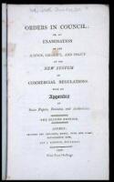 Orders In Council; or an Examination of the Justice, Legality, and Policy or the New System of Commercial Regulations. With an Appendix of State Papers, Statutes and Authorities