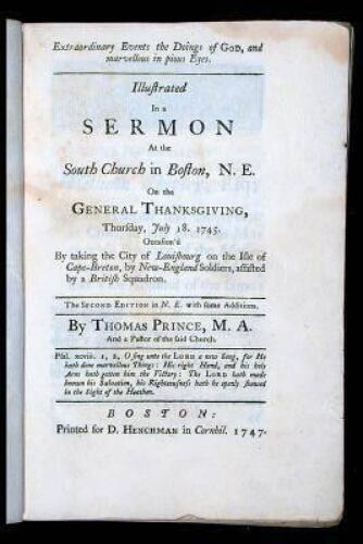 Extraordinary Events in the Doings of God, and marvelous in pious Eyes. Illustrated in a Sermon at the South Church in Boston, N.E. on the General Thanksgiving, Thursday, July 18, 1745. Occasion'd by taking the City of Louisbourg on the Isle of Cape-Breto