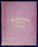 Telegraphers of To-Day: Descriptive, Historical, Biographical