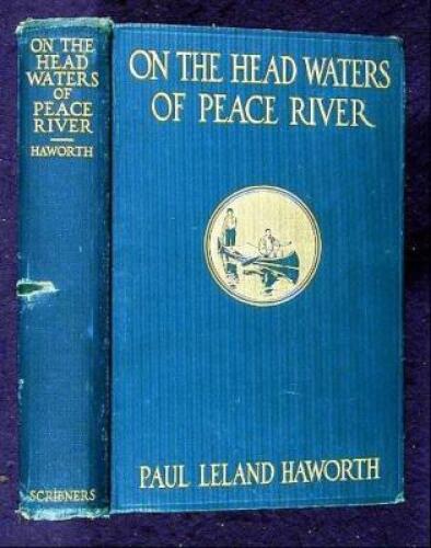 On the Headwaters of the Peace River: A Narrative of a Thousand-Mile Canoe Trip to a Little-Known Range of the Canadian Rockies