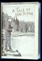 A Tale of Lake St. John Comprising a Bit of History, a Quantity of Facts and a Plenitude of Fish Stories
